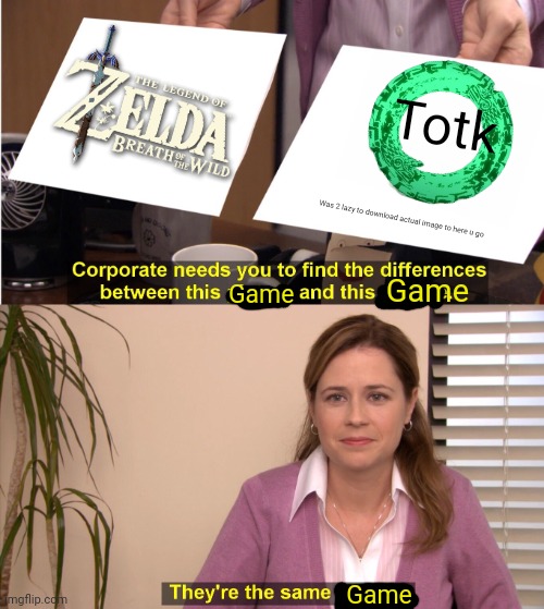 Totk was disappointing ngl | Totk; Was 2 lazy to download actual image to here u go; Game; Game; Game | image tagged in memes,they're the same picture | made w/ Imgflip meme maker