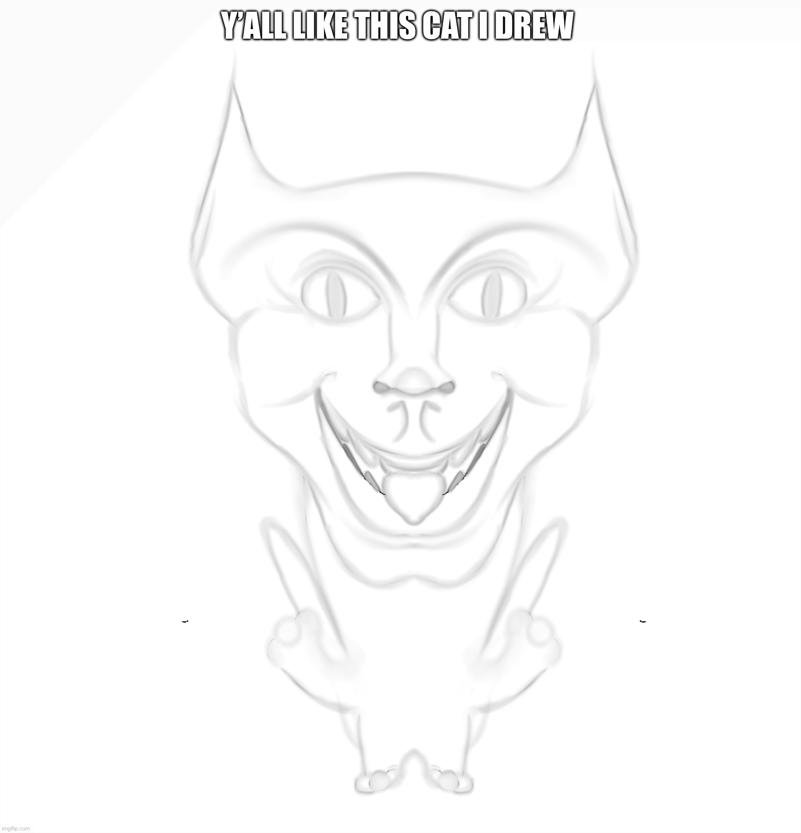 Heh..? | Y’ALL LIKE THIS CAT I DREW | made w/ Imgflip meme maker