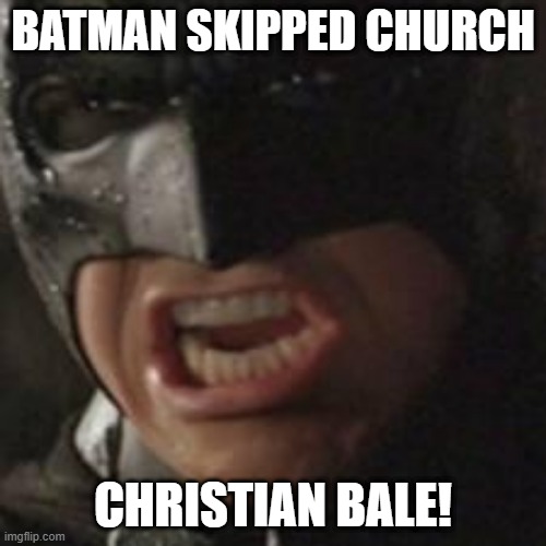 Bad Batman | BATMAN SKIPPED CHURCH; CHRISTIAN BALE! | image tagged in swear to me batman | made w/ Imgflip meme maker