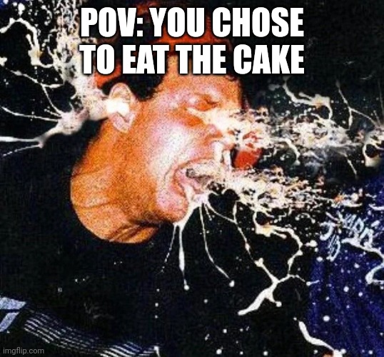 Should I context | POV: YOU CHOSE TO EAT THE CAKE | made w/ Imgflip meme maker
