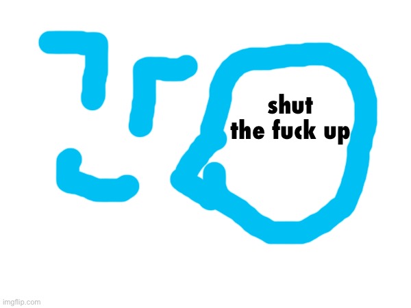 shut the fuck up | made w/ Imgflip meme maker