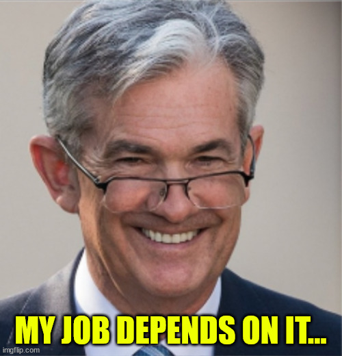 Jerome Powell | MY JOB DEPENDS ON IT... | image tagged in jerome powell | made w/ Imgflip meme maker