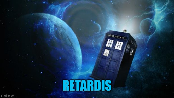 TARDIS | RETARDIS | image tagged in tardis | made w/ Imgflip meme maker