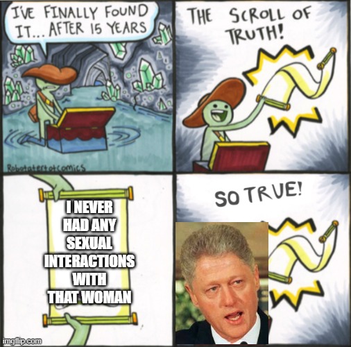 The Real Scroll Of Truth | I NEVER HAD ANY SEXUAL INTERACTIONS WITH THAT WOMAN | image tagged in the real scroll of truth | made w/ Imgflip meme maker