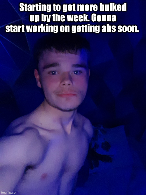Starting to get more bulked up by the week. Gonna start working on getting abs soon. | made w/ Imgflip meme maker