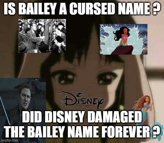 is bailey a cursed name ? | IS BAILEY A CURSED NAME ? DID DISNEY DAMAGED THE BAILEY NAME FOREVER ? | image tagged in crying anime girl,cursed,disney,names,damage,the last of us | made w/ Imgflip meme maker