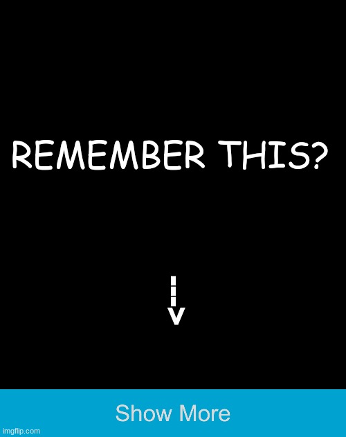 it's been a while | REMEMBER THIS? ---> | image tagged in show more button,free views,views,show more,haha,funny | made w/ Imgflip meme maker