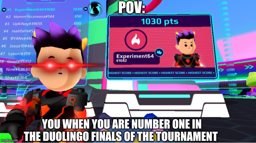 (._.) | POV:; YOU WHEN YOU ARE NUMBER ONE IN THE DUOLINGO FINALS OF THE TOURNAMENT | image tagged in all powerful | made w/ Imgflip meme maker