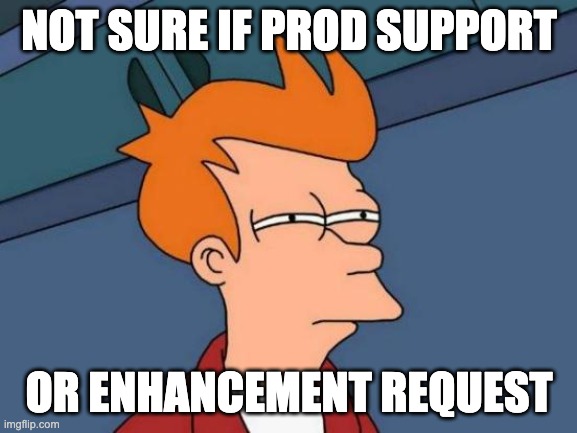 Futurama Fry | NOT SURE IF PROD SUPPORT; OR ENHANCEMENT REQUEST | image tagged in memes,futurama fry | made w/ Imgflip meme maker