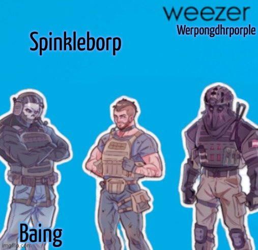 SAK Temp weezer | Werpongdhrporple; Spinkleborp; Baing | image tagged in sak temp weezer | made w/ Imgflip meme maker