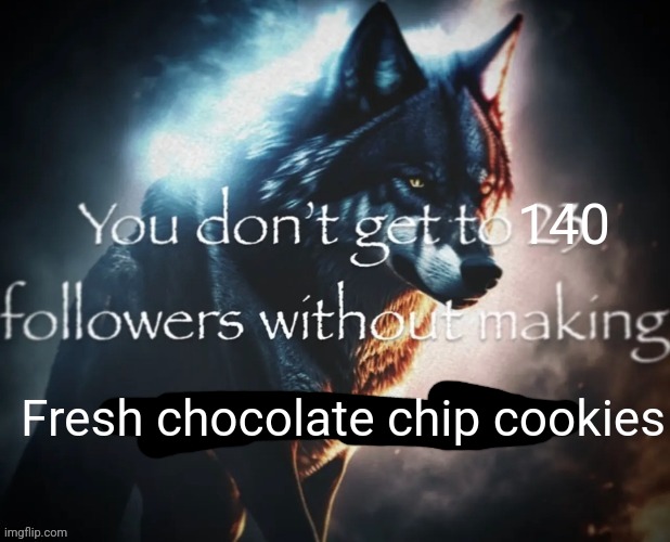 140; Fresh chocolate chip cookies | made w/ Imgflip meme maker