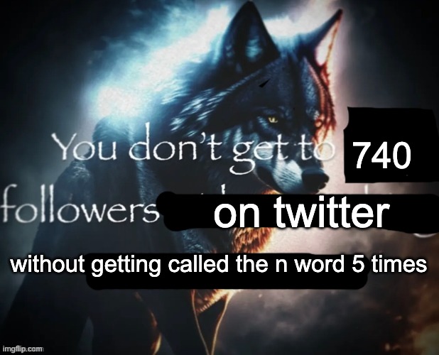 and thats the minimum requirement. | 740; on twitter; without getting called the n word 5 times | made w/ Imgflip meme maker