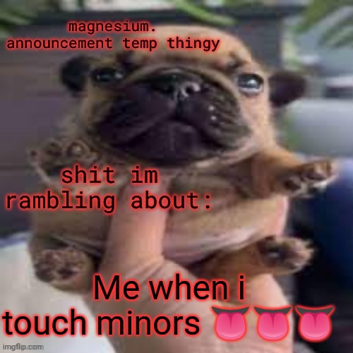 pug temp | Me when i touch minors 👅👅👅 | image tagged in pug temp | made w/ Imgflip meme maker