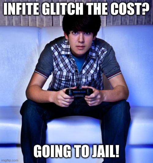 Kid Playing Video Games | INFITE GLITCH THE COST? GOING TO JAIL! | image tagged in kid playing video games | made w/ Imgflip meme maker