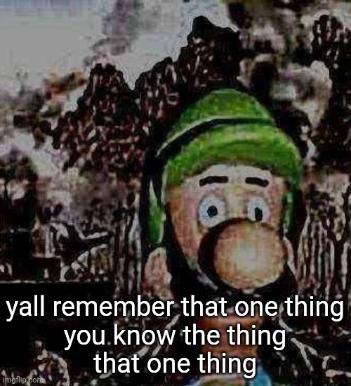 luigi yard stare | yall remember that one thing
you know the thing
that one thing | image tagged in luigi yard stare | made w/ Imgflip meme maker