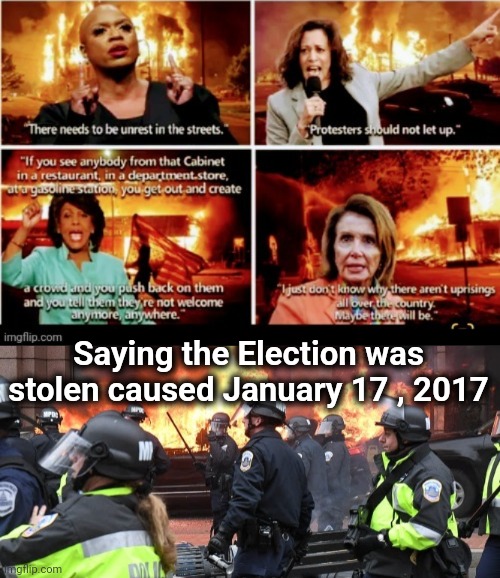 But , it's ok when Democrats do it | Saying the Election was stolen caused January 17 , 2017 | image tagged in democrats,democratting,scare tactics,propaganda,fiery but peaceful | made w/ Imgflip meme maker