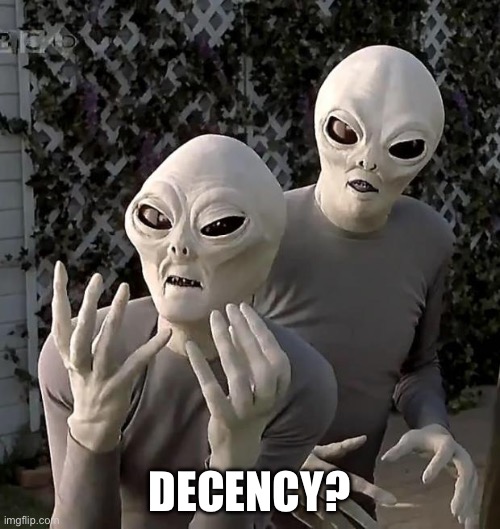 Aliens | DECENCY? | image tagged in aliens | made w/ Imgflip meme maker