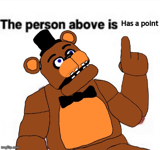 the person above fnaf | Has a point | image tagged in the person above fnaf | made w/ Imgflip meme maker