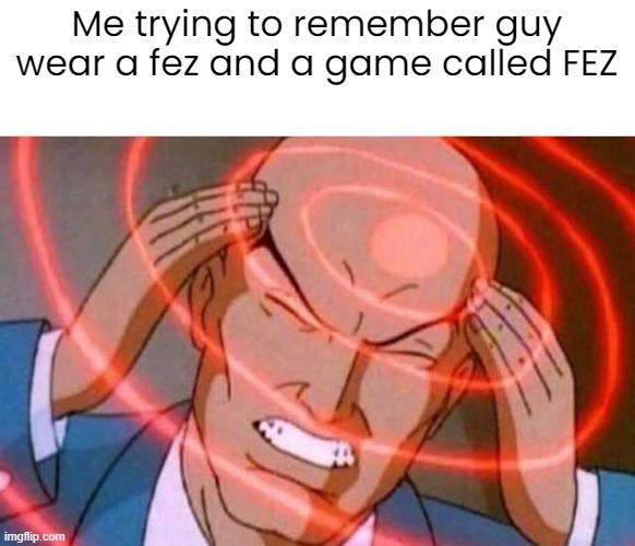 le video game meme | Me trying to remember guy wear a fez and a game called FEZ | image tagged in anime guy brain waves | made w/ Imgflip meme maker