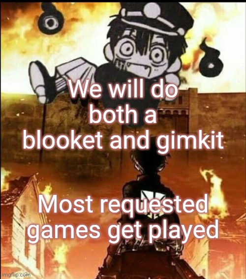 We can do more than one | We will do both a blooket and gimkit; Most requested games get played | image tagged in attack on tsukasa | made w/ Imgflip meme maker