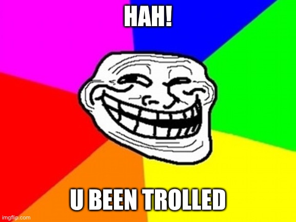 Troll Face Colored Meme | HAH! U BEEN TROLLED | image tagged in memes,troll face colored | made w/ Imgflip meme maker