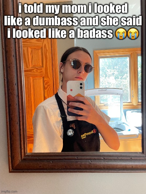 i told my mom i looked like a dumbass and she said i looked like a badass 😭😭 | made w/ Imgflip meme maker