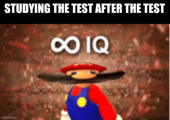 Infinite IQ | STUDYING THE TEST AFTER THE TEST | image tagged in infinite iq | made w/ Imgflip meme maker