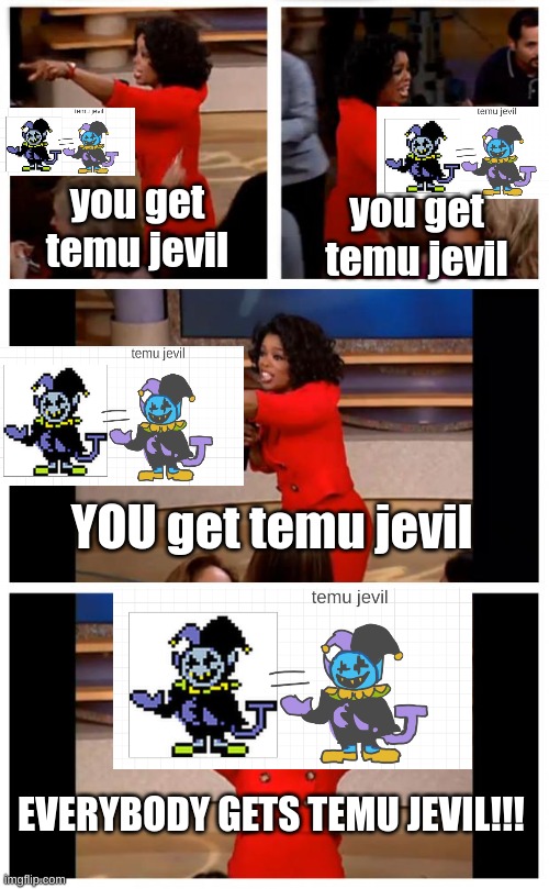 my art | you get temu jevil; you get temu jevil; YOU get temu jevil; EVERYBODY GETS TEMU JEVIL!!! | image tagged in memes,jevil,oprah you get a car everybody gets a car,temu,temu jevil | made w/ Imgflip meme maker