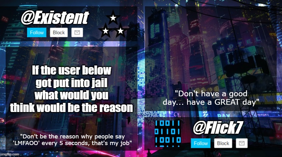 existent and flick announcement temp | If the user below got put into jail what would you think would be the reason | image tagged in existent and flick announcement temp | made w/ Imgflip meme maker