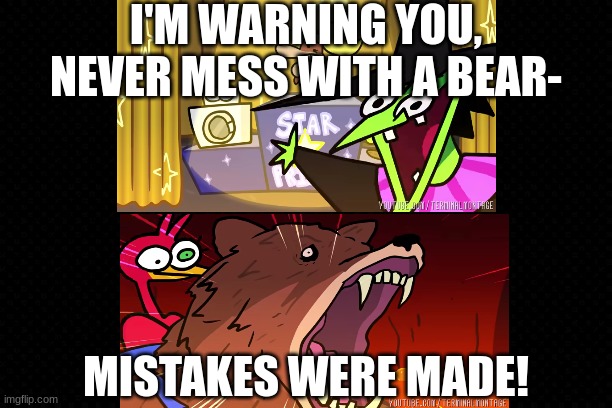 Grunty messed with the wrong bear... | I'M WARNING YOU, NEVER MESS WITH A BEAR-; MISTAKES WERE MADE! | image tagged in terminalmontage,funny memes,bears,mistakes,life lessons,screwed | made w/ Imgflip meme maker