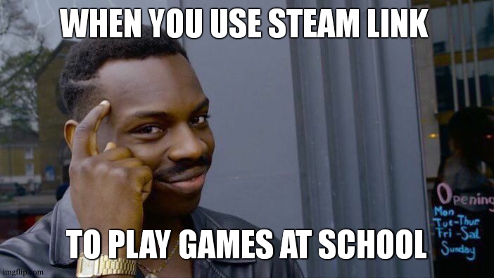 steam link | WHEN YOU USE STEAM LINK; TO PLAY GAMES AT SCHOOL | image tagged in memes,roll safe think about it,big brain,funny,funny memes | made w/ Imgflip meme maker