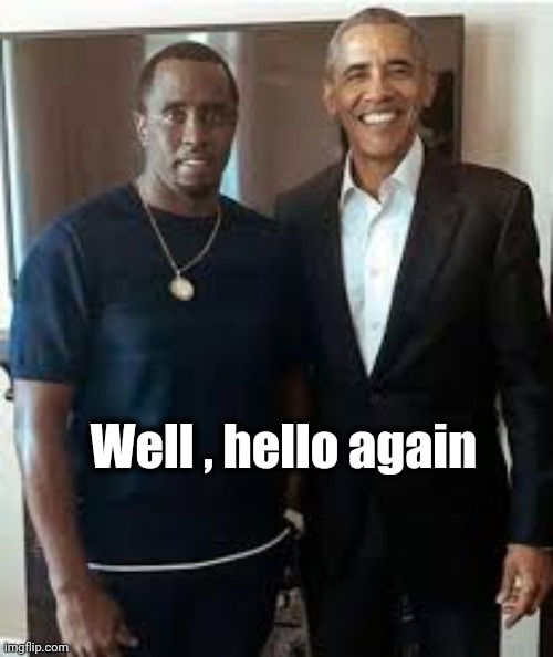 P Diddy and Obama | Well , hello again | image tagged in p diddy and obama | made w/ Imgflip meme maker