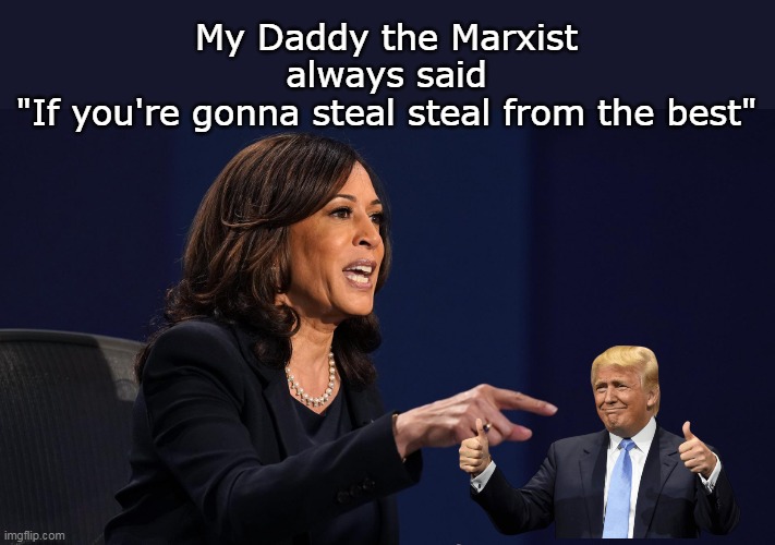 Commander in Thief | My Daddy the Marxist always said
"If you're gonna steal steal from the best" | image tagged in kamala steal from trump meme | made w/ Imgflip meme maker