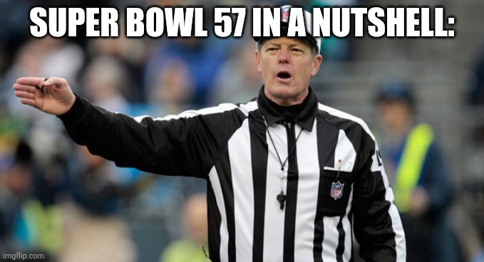 Super Bowls: | SUPER BOWL 57 IN A NUTSHELL: | image tagged in nfl ref referee call foul penalty | made w/ Imgflip meme maker