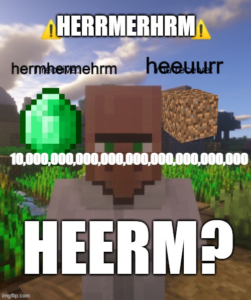 villager trade of truth | HERRMERHRM; hermhermehrm; heeuurr; 10,000,000,000,000,000,000,000,000,000; HEERM? | image tagged in villager trade offer,lol | made w/ Imgflip meme maker