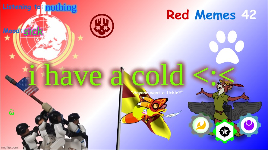 New Red_Memes42 Announcement Page | nothing; sick; i have a cold <:< | image tagged in new red_memes42 announcement page | made w/ Imgflip meme maker