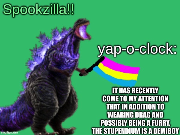 He/theypendulum is real, and you can realize it in his Ratchet and Clank song | IT HAS RECENTLY COME TO MY ATTENTION THAT IN ADDITION TO WEARING DRAG AND POSSIBLY BEING A FURRY, THE STUPENDIUM IS A DEMIBOY | image tagged in spookzilla announcement | made w/ Imgflip meme maker