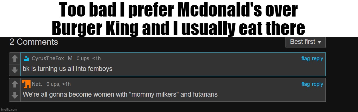 Too bad I prefer Mcdonald's over Burger King and I usually eat there | made w/ Imgflip meme maker