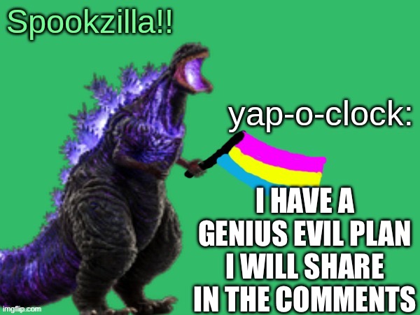 I’m legit hyped about this | I HAVE A GENIUS EVIL PLAN I WILL SHARE IN THE COMMENTS | image tagged in spookzilla announcement | made w/ Imgflip meme maker