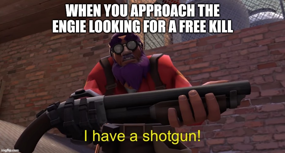 Yes I made another meme that's the same as this but I wanted to credit LazyPurple | WHEN YOU APPROACH THE ENGIE LOOKING FOR A FREE KILL | image tagged in tf2 engineer,tf2 | made w/ Imgflip meme maker