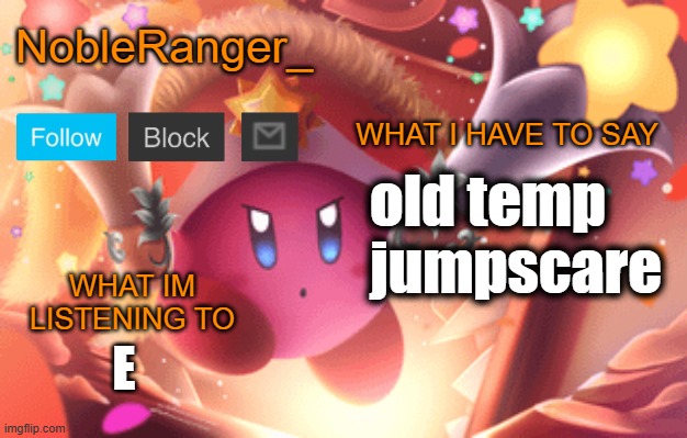 NobleRanger_ announcement template | old temp jumpscare; E | image tagged in nobleranger_ announcement template | made w/ Imgflip meme maker