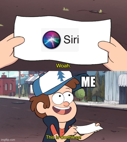 it can never hear me correctly or do what i want it to :/ | ME | image tagged in this is worthless,siri | made w/ Imgflip meme maker