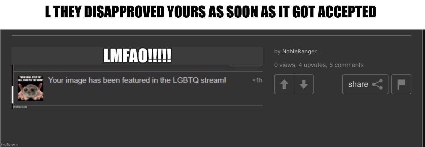 :3 | L THEY DISAPPROVED YOURS AS SOON AS IT GOT ACCEPTED | made w/ Imgflip meme maker