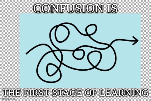 Free | CONFUSION IS; THE FIRST STAGE OF LEARNING | image tagged in free | made w/ Imgflip meme maker