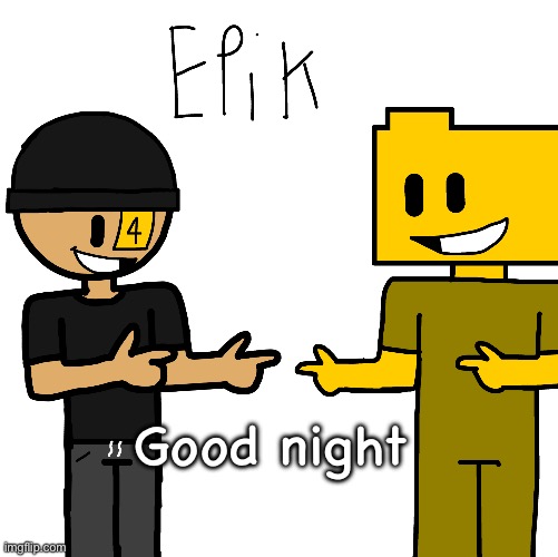 Epik | Good night | image tagged in epik | made w/ Imgflip meme maker
