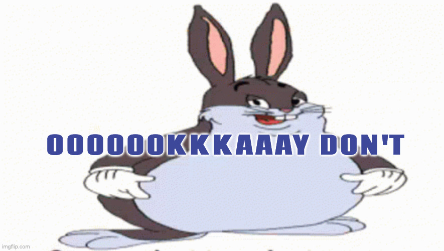 Big chungus | OOOOOOKKKAAAY DON'T | image tagged in big chungus | made w/ Imgflip meme maker