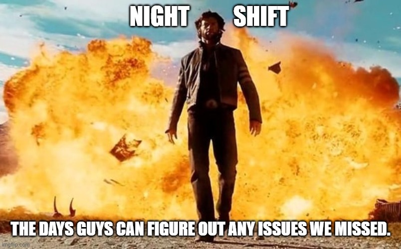 Guy Walking Away From Explosion | NIGHT          SHIFT; THE DAYS GUYS CAN FIGURE OUT ANY ISSUES WE MISSED. | image tagged in guy walking away from explosion,night shift,day shift,dispatching | made w/ Imgflip meme maker