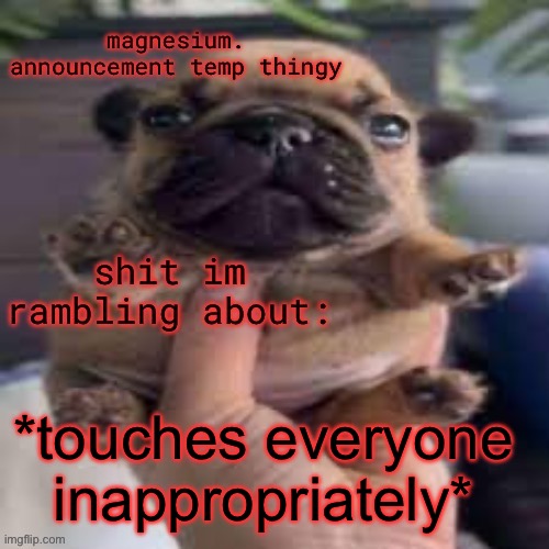 with consent ofc (or not) | *touches everyone inappropriately* | image tagged in pug temp | made w/ Imgflip meme maker