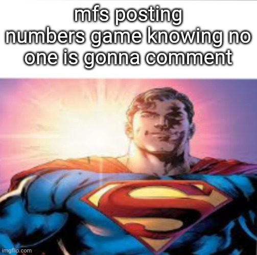 Superman starman meme | mfs posting numbers game knowing no one is gonna comment | image tagged in superman starman meme | made w/ Imgflip meme maker