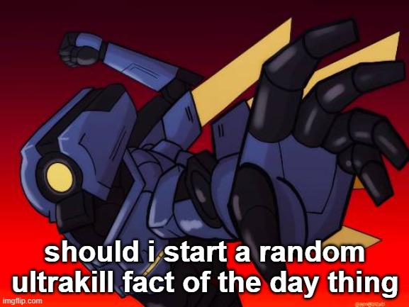 no lore tho because ik at least one person playing the game rn and i dont wanna spoil the story | should i start a random ultrakill fact of the day thing | image tagged in v1 | made w/ Imgflip meme maker